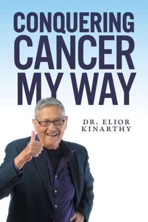 Conquering Cancer My Way de Elior Kinarthy