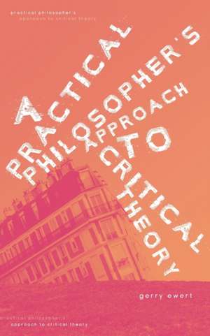 A Practical Philosopher's Approach To Critical Theory de Gerry Ewert