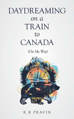 Daydreaming On A Train to Canada de R R Pravin