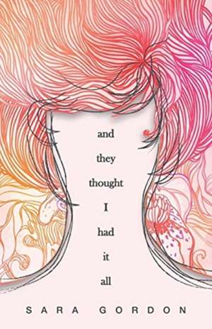 And They Thought I Had It All de Sara Gordon