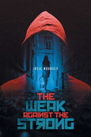 The Weak Against the Strong de Josie Mounsey