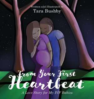 From Your First Heartbeat: A Love Story for My IVF Babies de Tara Bushby