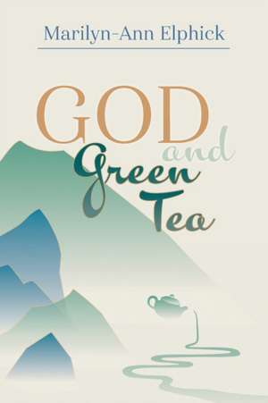 God and Green Tea de Marilyn-Ann Elphick