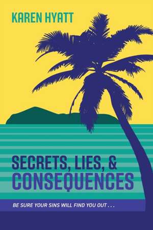 Secrets, Lies, and Consequences de Karen Hyatt