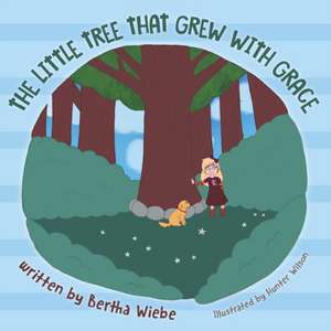 The Little Tree That Grew with Grace de Bertha Wiebe