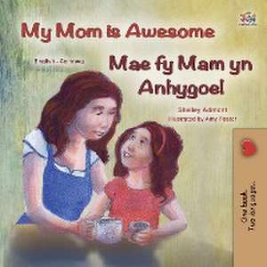 My Mom is Awesome (English Welsh Bilingual Children's Book) de Shelley Admont