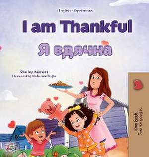 I am Thankful (English Ukrainian Bilingual Children's Book) de Shelley Admont