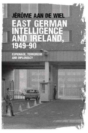 East German Intelligence and Ireland, 1949-90 de Jerome de Wiel