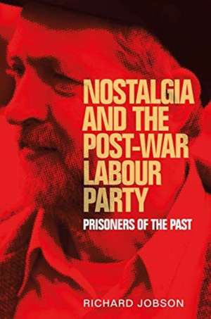 Nostalgia and the Post-War Labour Party: Prisoners of the Past de Richard Jobson