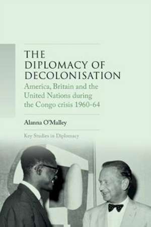 THE DIPLOMACY OF DECOLONISATION de Alanna O'Malley