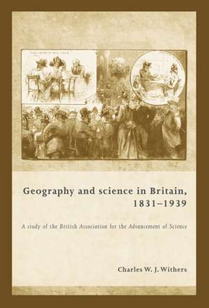 Geography and Science in Britain, 1831-1939 de Charles W. J. Withers