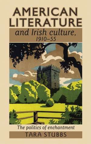 American Literature and Irish Culture, 1910-55 de Tara Stubbs