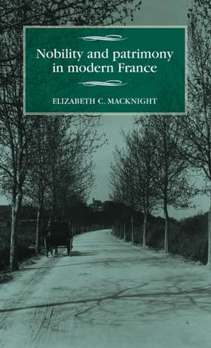 Nobility and Patrimony in Modern France de Elizabeth Chalmers MacKnight