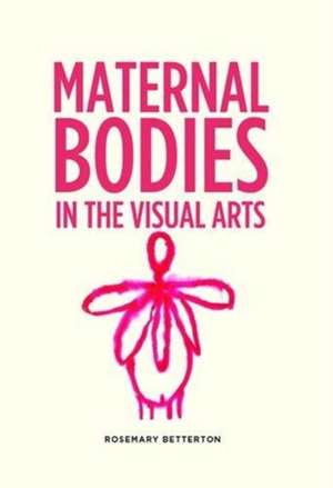 Maternal Bodies in the Visual Arts de Rosemary Betterton