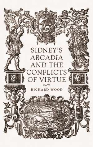 Sidney'S <i>Arcadia</i> and the Conflicts of Virtue de Richard James Wood