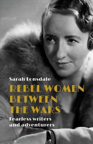 Rebel Women Between the Wars de Sarah Lonsdale