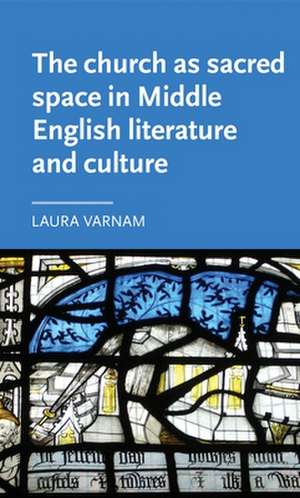 Church as Sacred Space in Middle English Literature and Culture de Laura Varnam