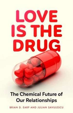 Love is the Drug de Professor Julian (Oxford Uehiro Centre for Practical Ethics) Savulescu