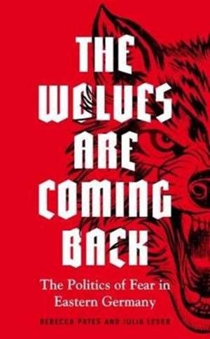 The Wolves Are Coming Back: The Politics of Fear in Eastern Germany de Julia (Research Fellow) Leser