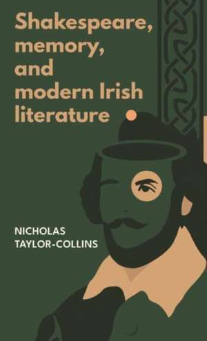 Shakespeare, memory, and modern Irish literature de Nicholas Taylor-Collins