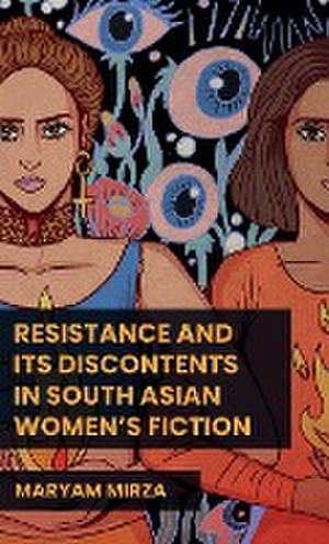 Resistance and its discontents in South Asian women's fiction de Maryam Mirza