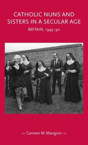 Catholic Nuns and Sisters in a Secular Age de Carmen M. Mangion