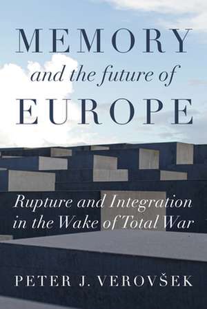 Memory and the Future of Europe de Peter J. Verovsek