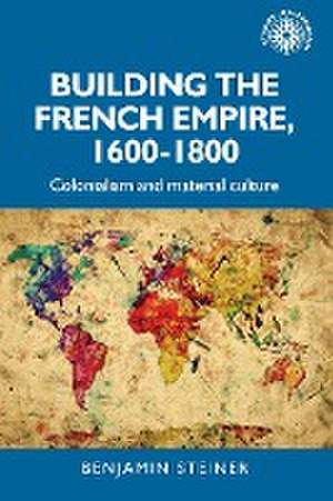 Building the French empire, 1600-1800 de Benjamin Steiner