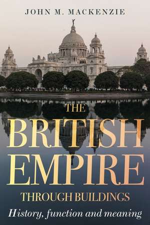 The British Empire Through Buildings de John M. Mackenzie