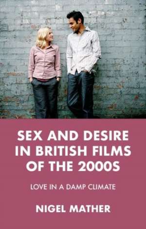 Sex and Desire in British Films of the 2000s de NIGEL MATHER