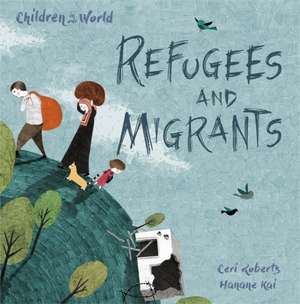 Children in Our World: Refugees and Migrants de Ceri Roberts