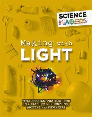 Science Makers: Making with Light de Anna Claybourne