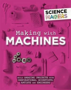 Science Makers: Making with Machines de Anna Claybourne