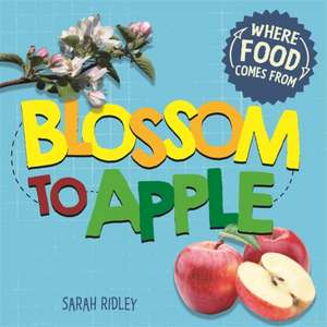 Where Food Comes From: Blossom to Apple de Sarah Ridley