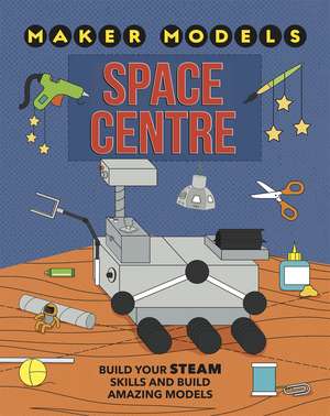 Maker Models: Space Centre de Anna Claybourne