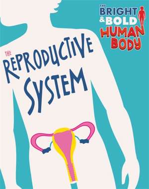 The Bright and Bold Human Body: The Reproductive System de Sonya Newland