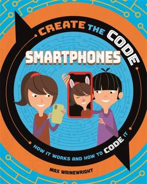 Wainewright, M: Create the Code: Smartphones de Max Wainewright