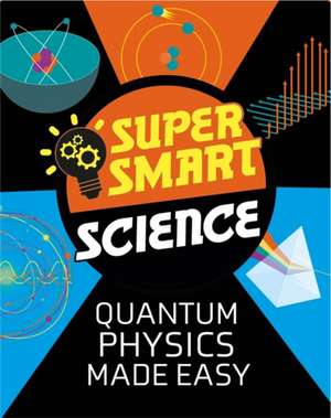 Super Smart Science: Quantum Physics Made Easy de Vincent Tobin