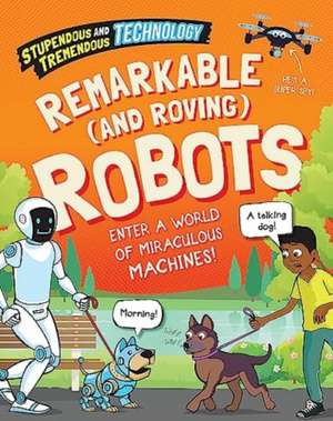 Stupendous and Tremendous Technology: Remarkable and Roving Robots de Sonya Newland