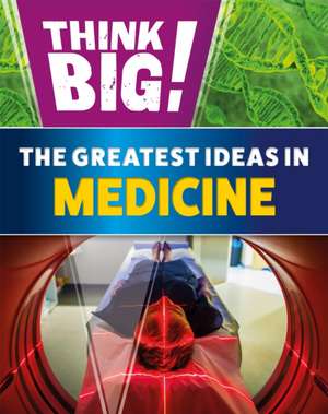 Think Big!: The Greatest Ideas in Medicine de Sonya Newland