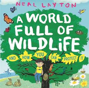 A World Full of Wildlife: And How You Can Protect It de Neal Layton