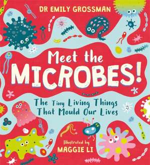 Meet the Microbes! de Emily Grossman