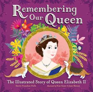 Remembering Our Queen: The Illustrated Story of Queen Elizabeth II de Smriti Prasadam-Halls