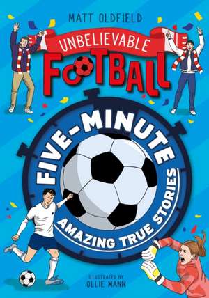 Five-Minute Amazing True Football Stories de Matt Oldfield