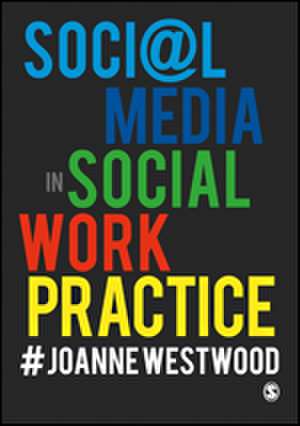 Social Media in Social Work Practice de Joanne Westwood