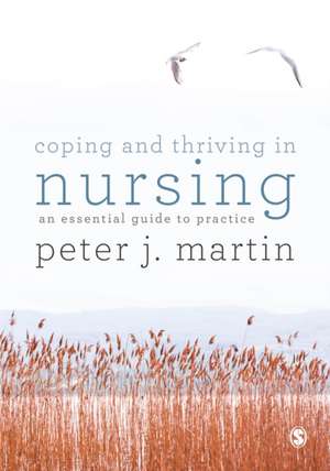 Coping and Thriving in Nursing: An Essential Guide to Practice de Peter Martin