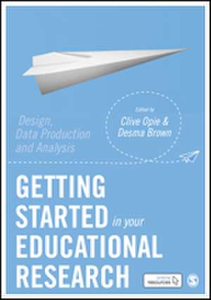 Getting Started in Your Educational Research: Design, Data Production and Analysis de Clive Opie