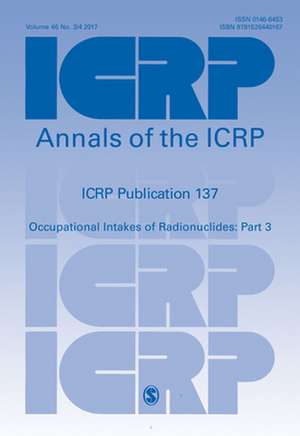 ICRP Publication 137: Occupational Intakes of Radionuclide: Part 3 de ICRP