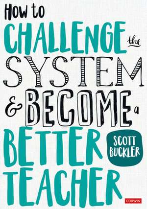 How to Challenge the System and Become a Better Teacher de Scott Buckler