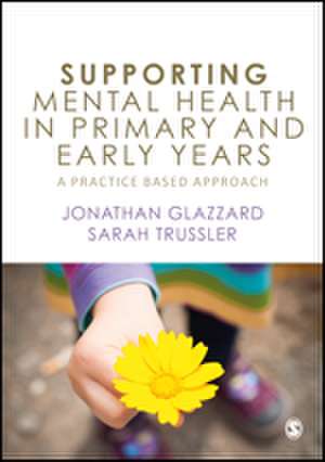 Supporting Mental Health in Primary and Early Years: A Practice-Based Approach de Jonathan Glazzard